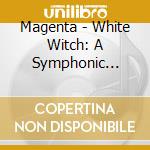 Magenta - White Witch: A Symphonic Trilogy cd