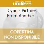 Cyan - Pictures From Another.. cd