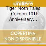 Tiger Moth Tales - Cocoon 10Th Anniversary Edition cd