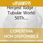 Hergest Ridge - Tubular World: 50Th Anniversary Edition cd