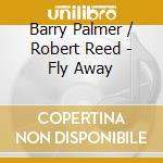 Barry Palmer / Robert Reed - Fly Away cd