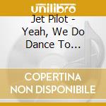 Jet Pilot - Yeah, We Do Dance To Architecture cd