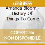 Amanda Bloom - History Of Things To Come cd