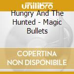 Hungry And The Hunted - Magic Bullets cd
