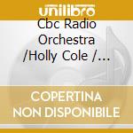 Cbc Radio Orchestra /Holly Cole / Gwen - I Have Heard - It Said That A Spirit E cd musicale di Cbc Radio Orchestra /Holly Cole / Gwen
