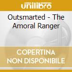 Outsmarted - The Amoral Ranger cd