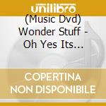 (Music Dvd) Wonder Stuff - Oh Yes Its The Wonder Stuff cd musicale