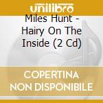 Miles Hunt - Hairy On The Inside (2 Cd) cd musicale di Hunt, Miles