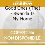 Good Ones (The) - Rwanda Is My Home cd musicale di Good Ones