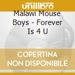 Malawi Mouse Boys - Forever Is 4 U cd musicale di Malawi Mouse Boys