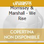 Morrissey & Marshall - We Rise cd musicale di Morrissey & Marshall