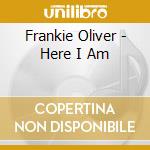 Frankie Oliver - Here I Am cd musicale di Frankie Oliver