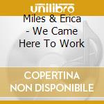 Miles & Erica - We Came Here To Work cd