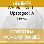 Wonder Stuff - Upstaged: A Live.. cd musicale