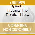 Dj Vadim Presents The Electric - Life Is Moving cd musicale di Vadim Dj