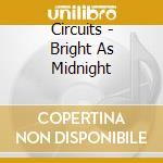 Circuits - Bright As Midnight cd