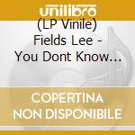 (LP Vinile) Fields Lee - You Dont Know What You Mean (7') vinile