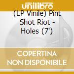 (LP Vinile) Pint Shot Riot - Holes (7') vinile