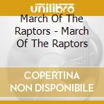 March Of The Raptors - March Of The Raptors cd