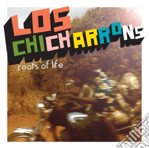 Los Chicharrons - Roots Of Life cd musicale di Los Chicharrons