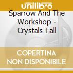 Sparrow And The Workshop - Crystals Fall