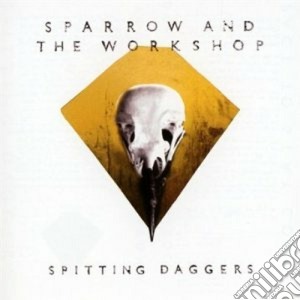 Sparrow & The Workshop - Spitting Daggers cd musicale di Sparrow and the work
