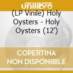 (LP Vinile) Holy Oysters - Holy Oysters (12') vinile