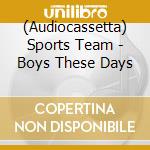 (Audiocassetta) Sports Team - Boys These Days cd