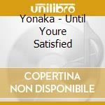 Yonaka - Until Youre Satisfied cd