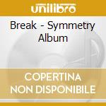 Break - Symmetry Album cd