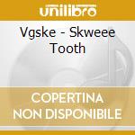 Vgske - Skweee Tooth cd musicale di Vgske