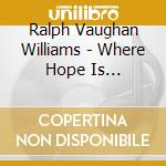 Ralph Vaughan Williams - Where Hope Is Shining:Son cd