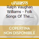 Ralph Vaughan Williams - Folk Songs Of The Four.. cd