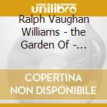 Ralph Vaughan Williams - the Garden Of - Bournemouth So / daniel cd musicale di Ralph Vaughan Williams