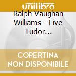 Ralph Vaughan Williams - Five Tudor Portraits, On Wenlock Edge (2 Cd) cd musicale di Vaughan Williams, R.