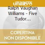 Ralph Vaughan Williams - Five Tudor Portraits, On Wenlock Edge (2 Cd) cd