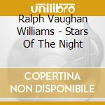 Ralph Vaughan Williams - Stars Of The Night cd musicale di Ralph Vaughan Williams