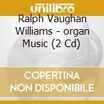 Ralph Vaughan Williams - organ Music (2 Cd) cd musicale di David Briggs