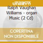 Ralph Vaughan Williams - organ Music (2 Cd) cd