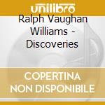 Ralph Vaughan Williams - Discoveries cd musicale di Ralph Vaughan Williams