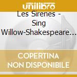 Les Sirenes - Sing Willow-Shakespeare S cd