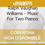 Ralph Vaughan Williams - Music For Two Pianos cd