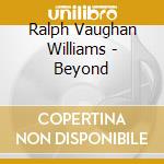 Ralph Vaughan Williams - Beyond cd