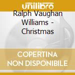 Ralph Vaughan Williams - Christmas cd musicale di Ralph Vaughan Williams