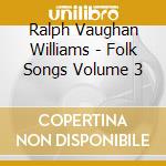 Ralph Vaughan Williams - Folk Songs Volume 3 cd