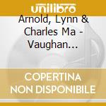 Arnold, Lynn & Charles Ma - Vaughan Williams: A.. cd