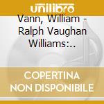 Vann, William - Ralph Vaughan Williams:.. cd musicale