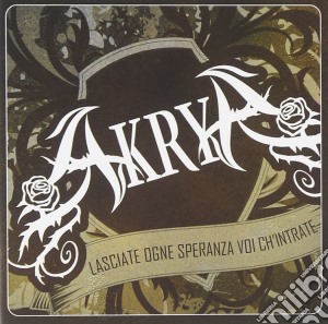 Akrya - Lasciate Ogni Speranza Voi Ch'Intrate cd musicale di Akrya