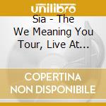 Sia - The We Meaning You Tour, Live At The Roundhouse 27.05.2010 cd musicale di Sia
