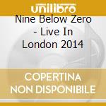 Nine Below Zero - Live In London 2014 cd